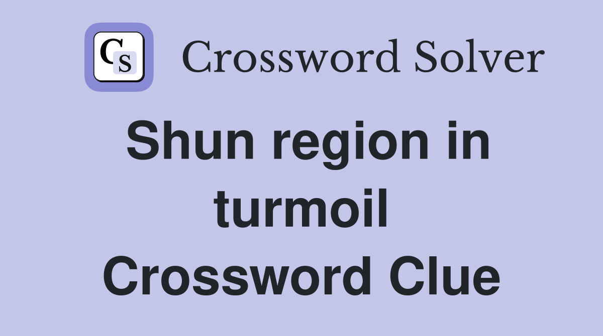 Shun region in turmoil Crossword Clue