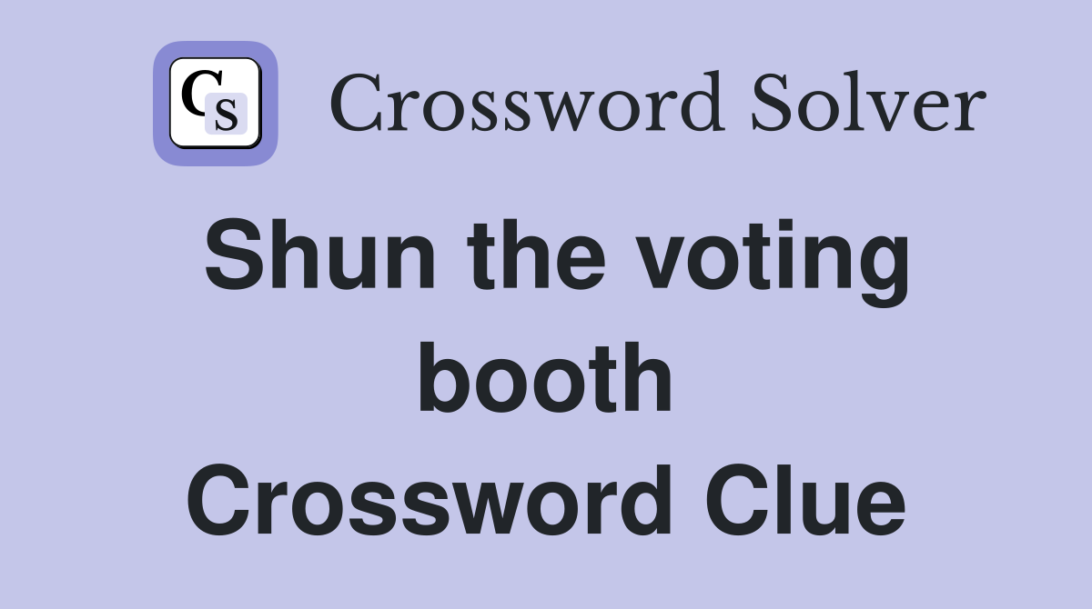 Shun the voting booth Crossword Clue