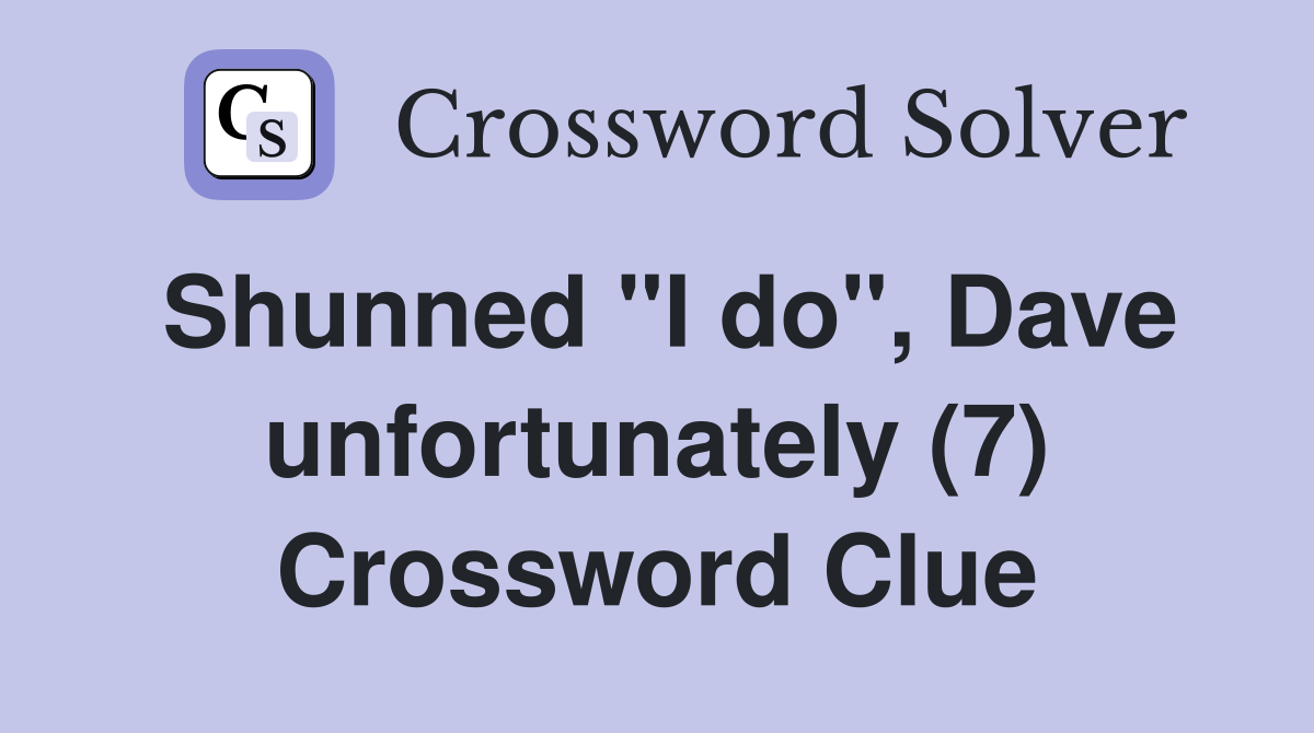 Shunned "I do", Dave unfortunately (7) Crossword Clue
