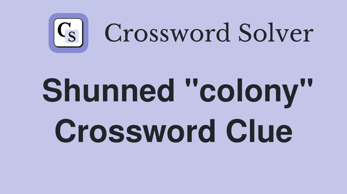 Shunned "colony" Crossword Clue