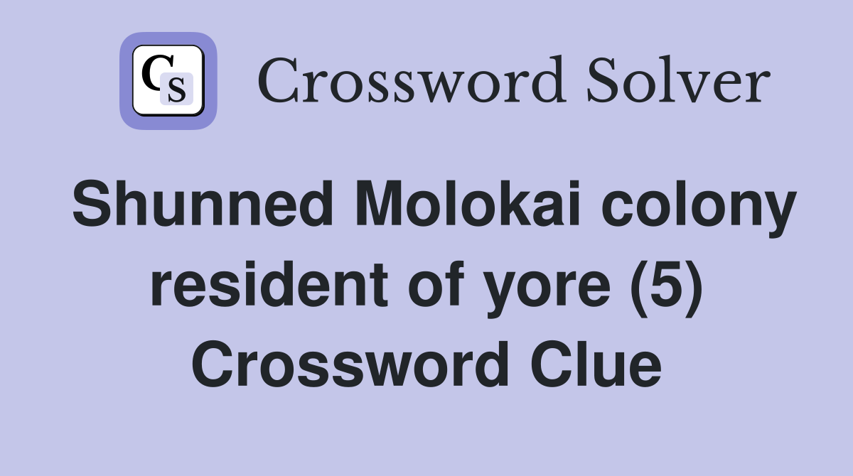 Shunned Molokai colony resident of yore (5) Crossword Clue