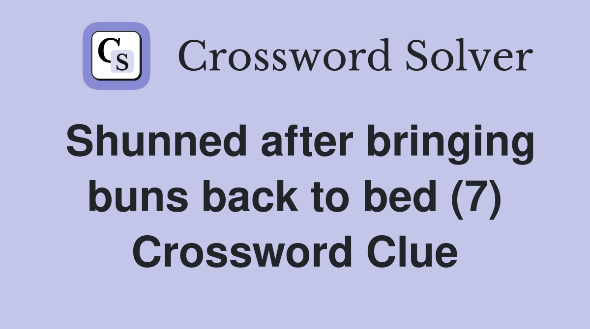 Shunned after bringing buns back to bed (7) Crossword Clue