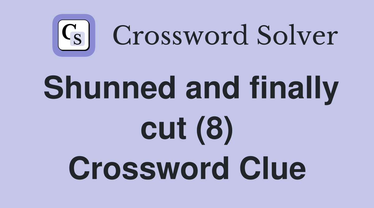 Shunned and finally cut (8) Crossword Clue