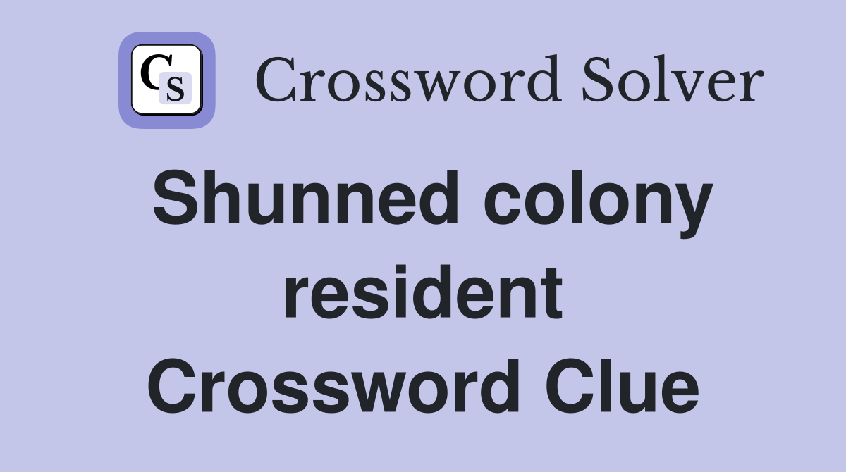 Shunned colony resident Crossword Clue