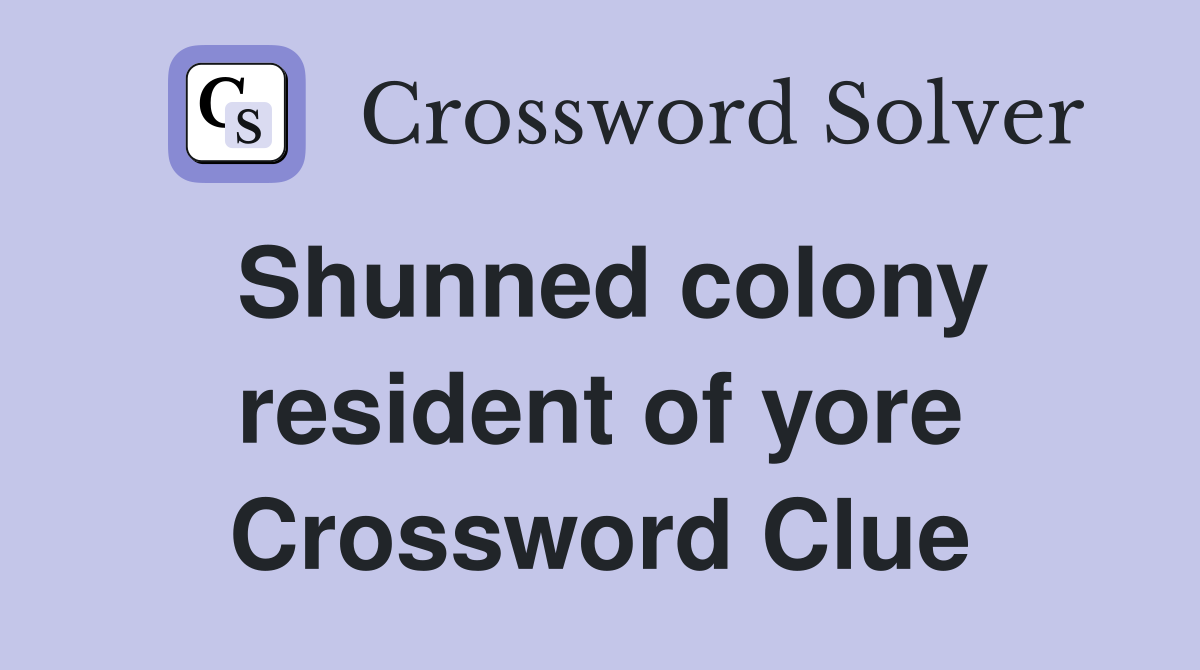 Shunned colony resident of yore Crossword Clue