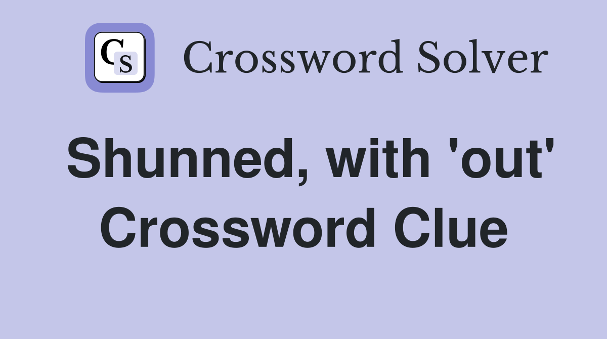 Shunned, with 'out' Crossword Clue