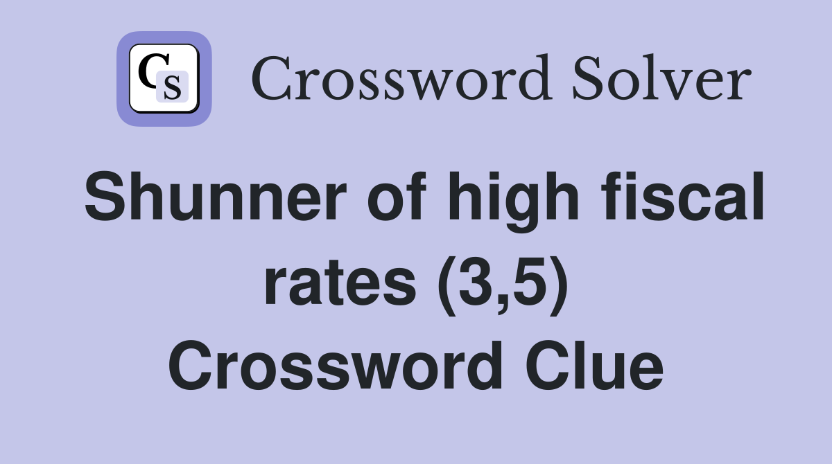 Shunner of high fiscal rates (3,5) Crossword Clue