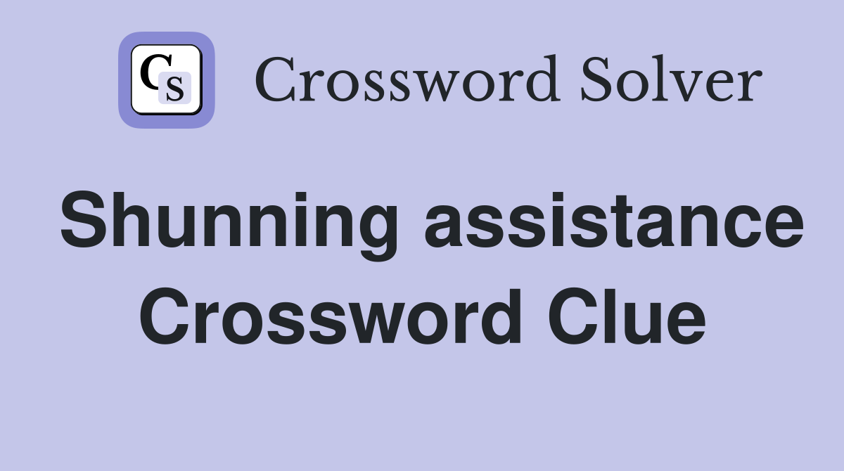 Shunning assistance Crossword Clue