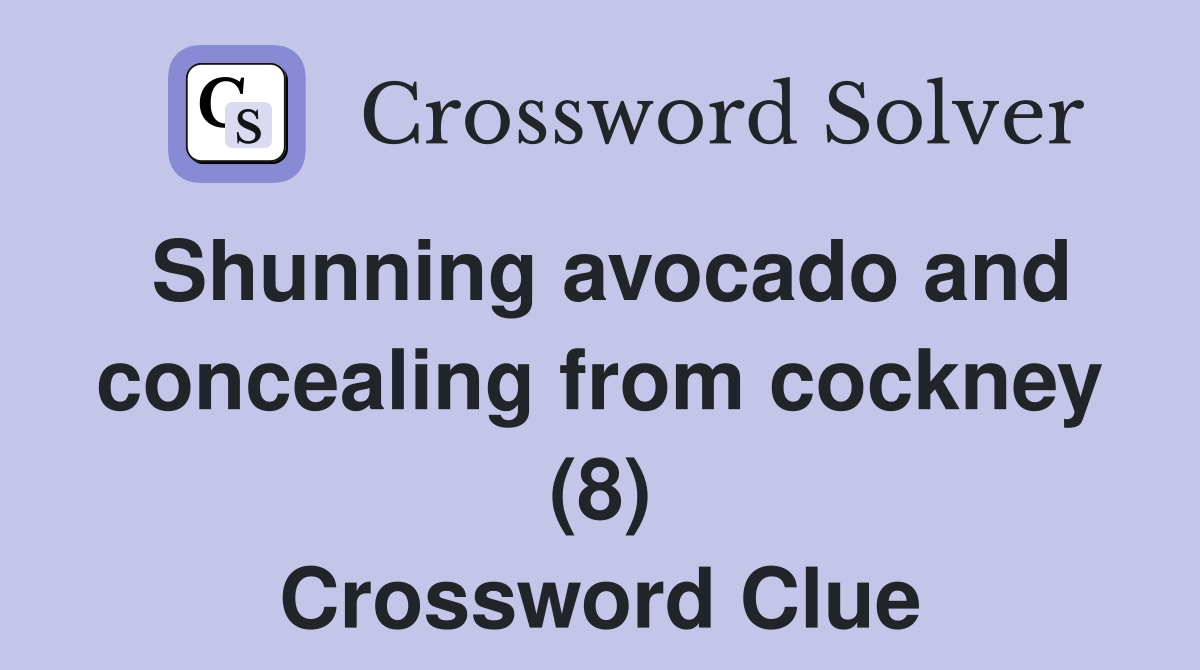 Shunning avocado and concealing from cockney (8) Crossword Clue