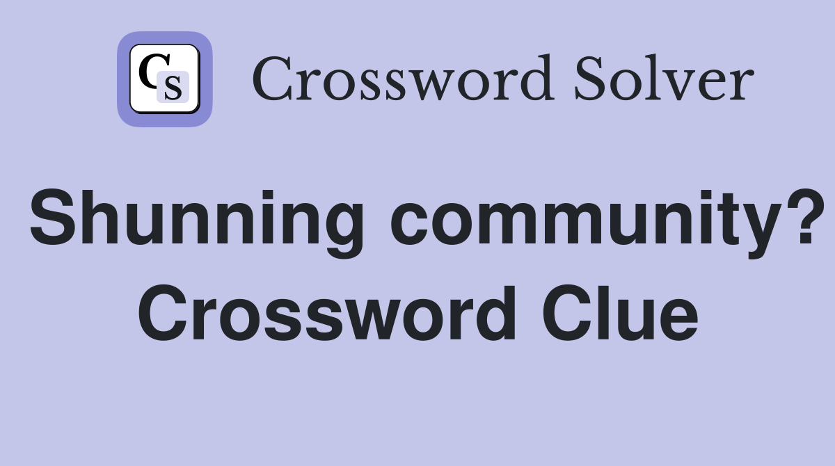 Shunning community? Crossword Clue