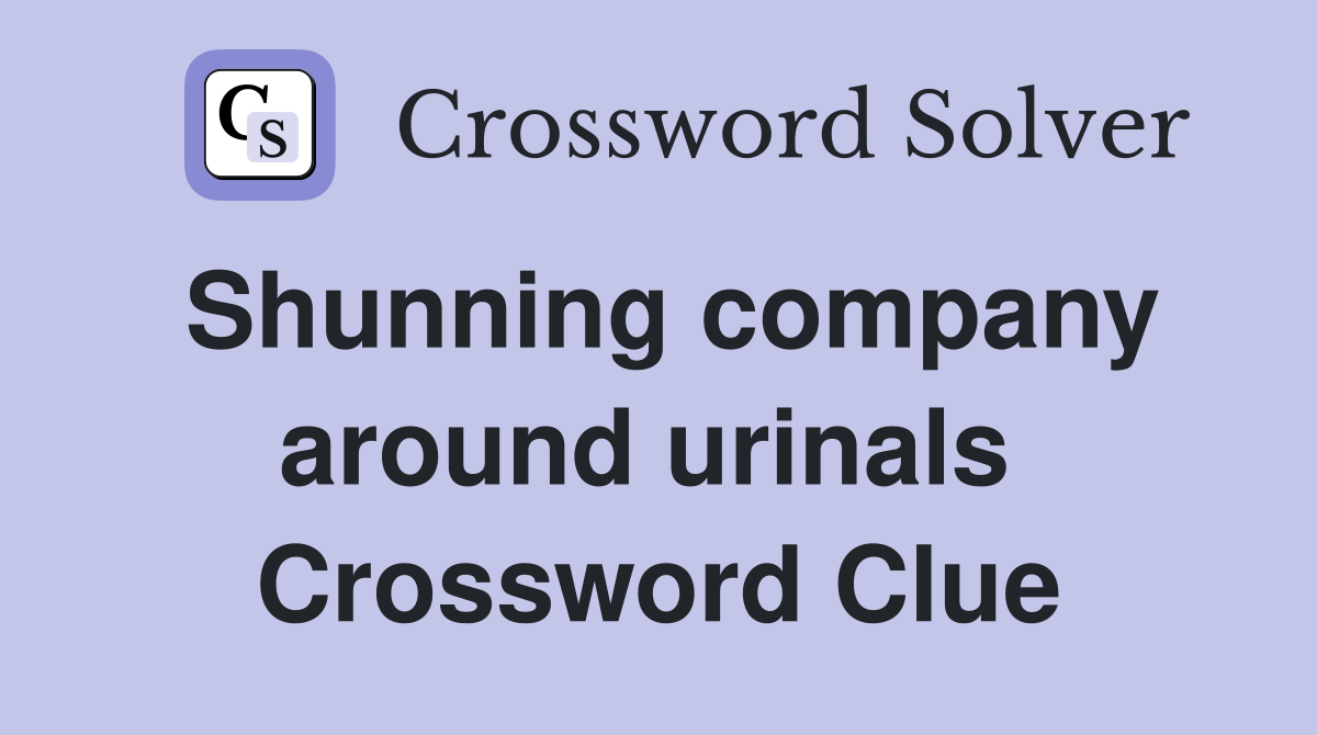 Shunning company around urinals  Crossword Clue