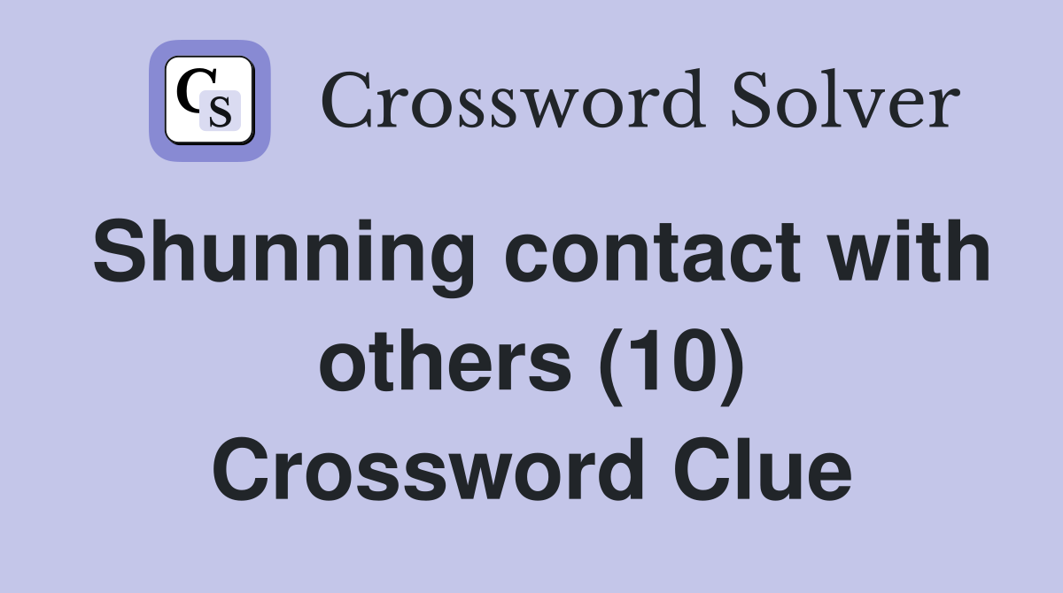 Shunning contact with others (10) Crossword Clue