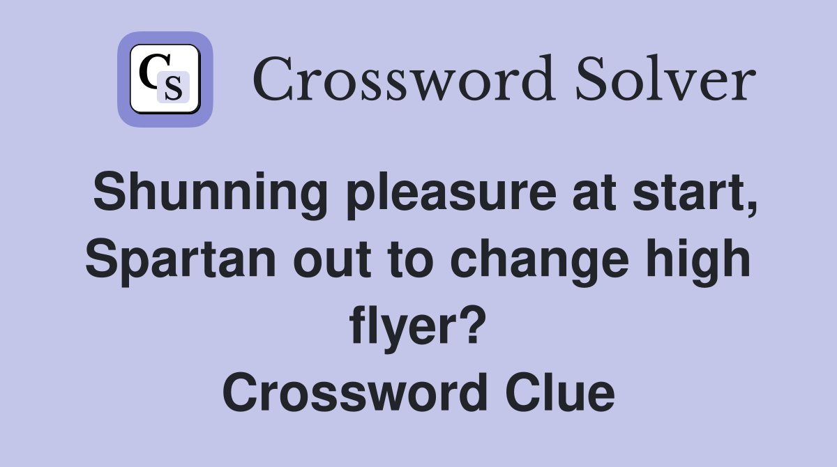 Shunning pleasure at start, Spartan out to change high flyer? Crossword Clue