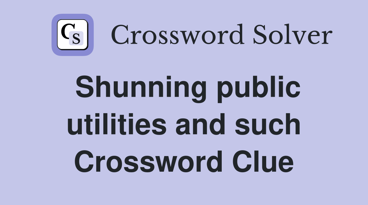 Shunning public utilities and such Crossword Clue