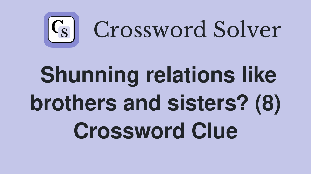 Shunning relations like brothers and sisters? (8) Crossword Clue