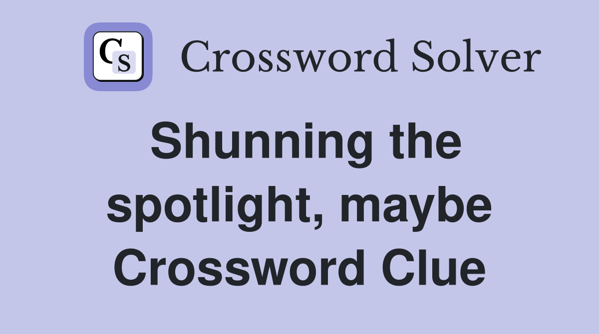 Shunning the spotlight, maybe Crossword Clue