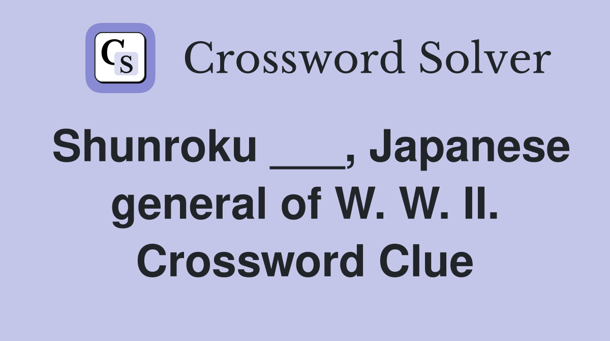 Shunroku ___, Japanese general of W. W. II. Crossword Clue