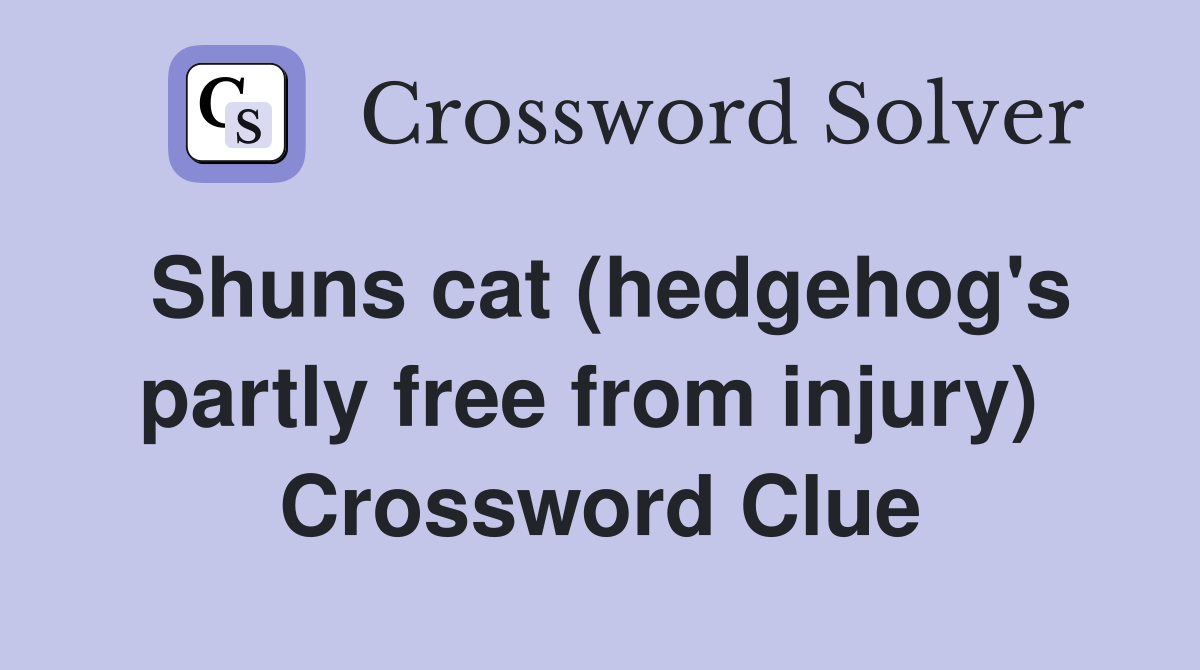 Shuns cat (hedgehog's partly free from injury)  Crossword Clue