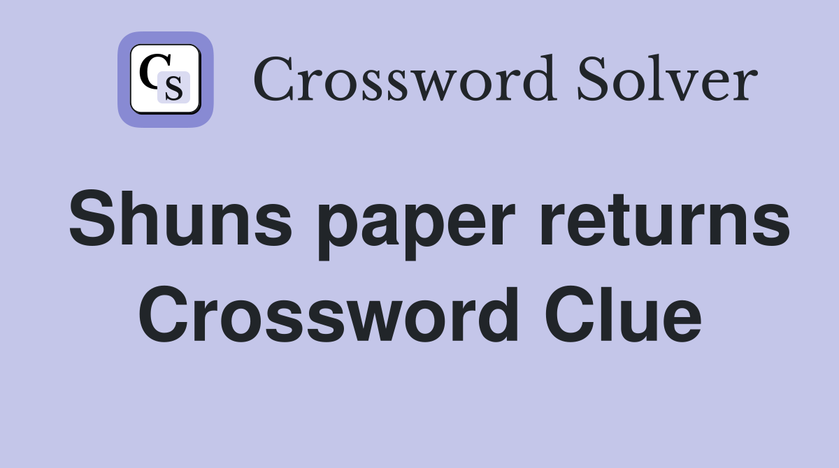 Shuns paper returns Crossword Clue