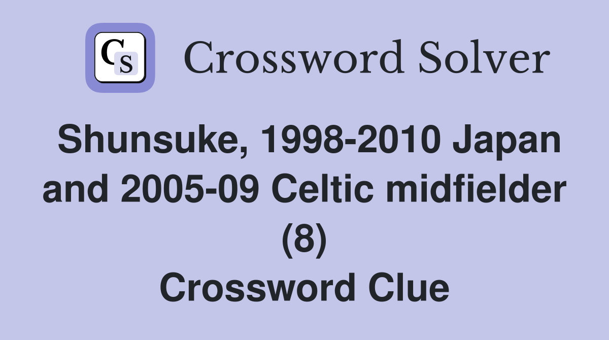 Shunsuke, 1998-2010 Japan and 2005-09 Celtic midfielder (8) Crossword Clue