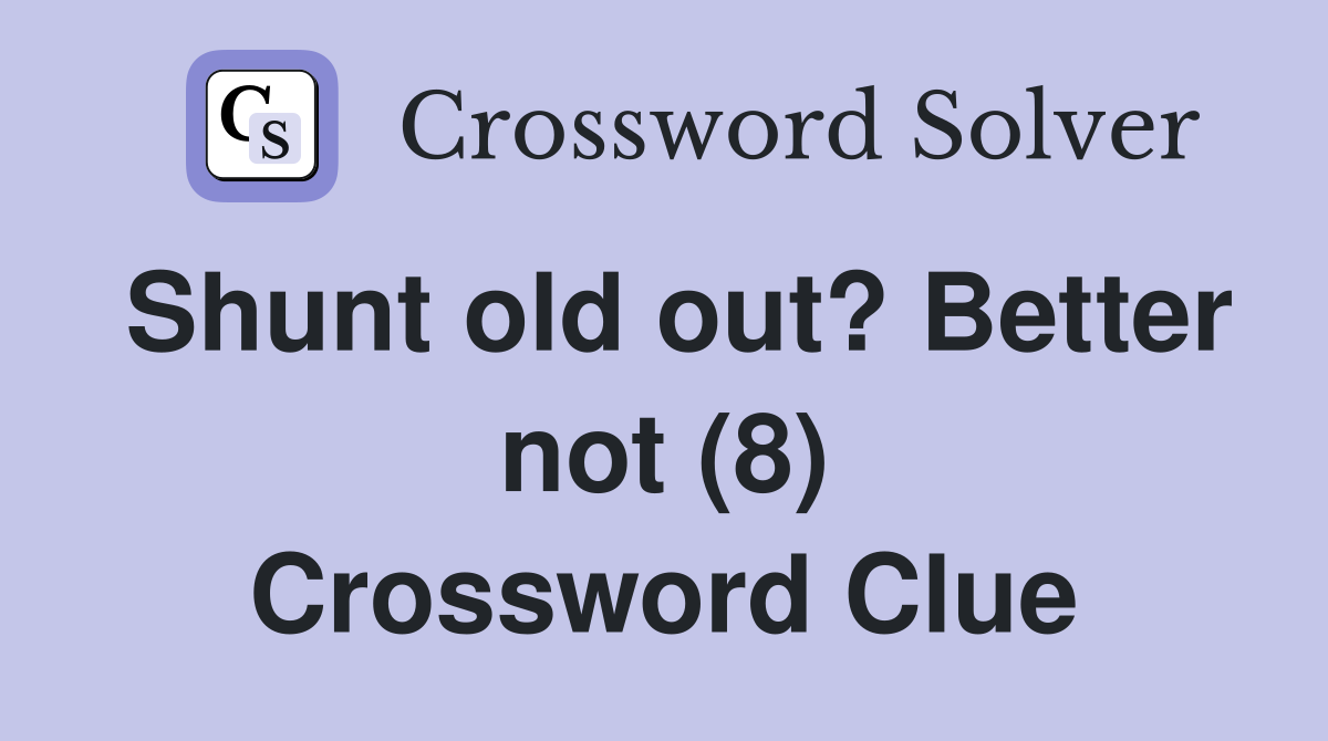 Shunt old out? Better not (8) Crossword Clue