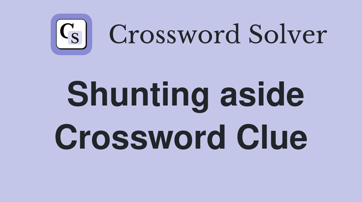 Shunting aside Crossword Clue
