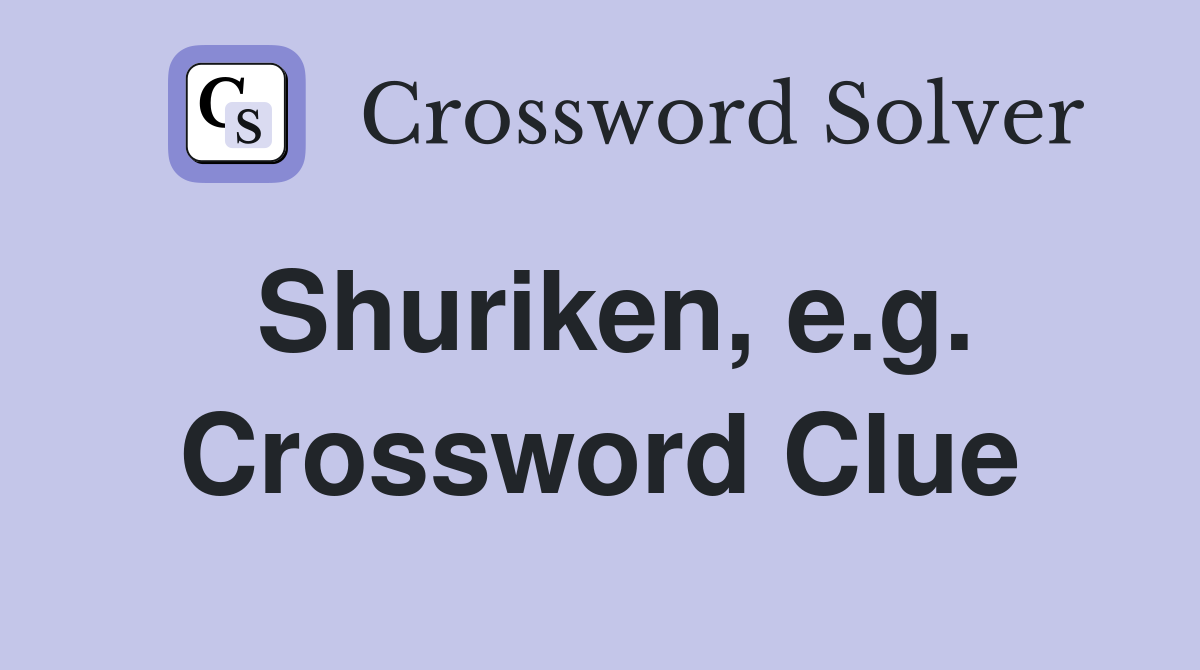 Shuriken, e.g. Crossword Clue