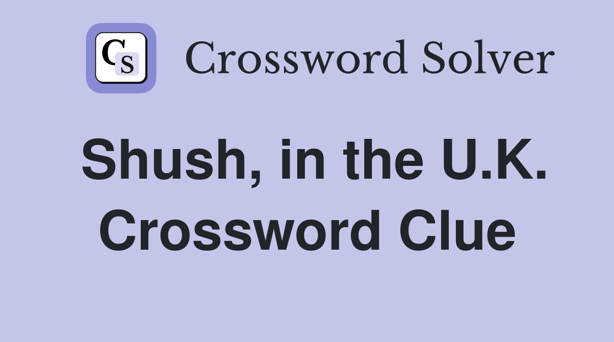 Shush, in the U.K. Crossword Clue