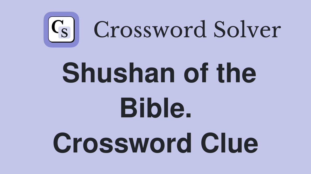 Shushan of the Bible. Crossword Clue