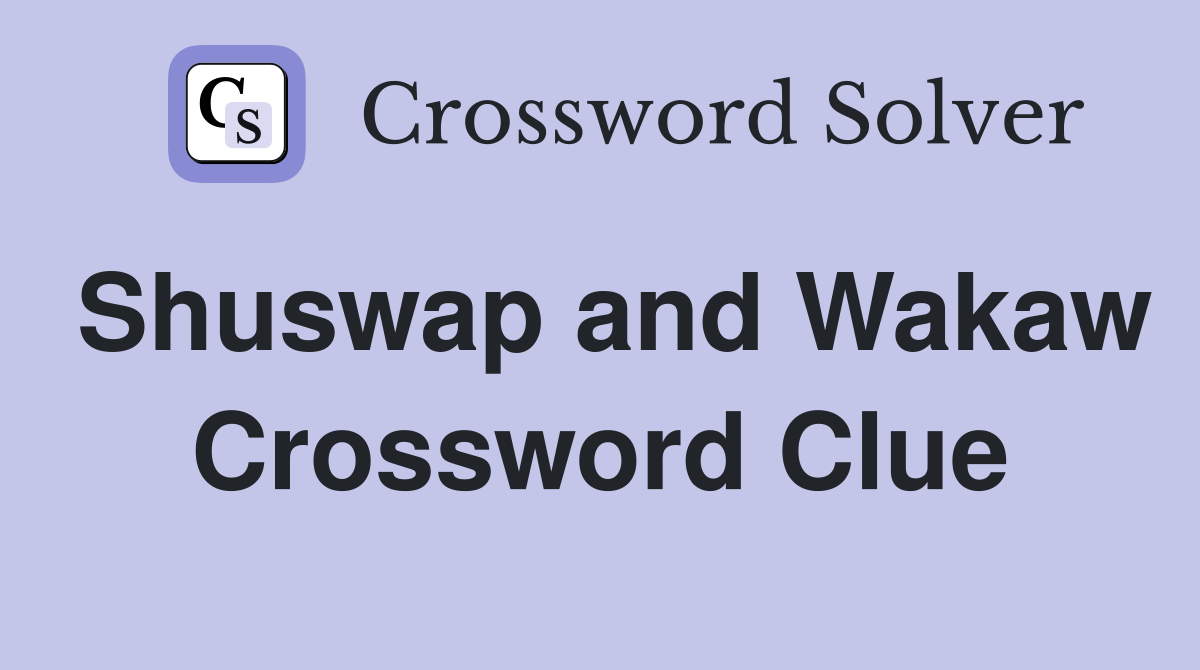 Shuswap and Wakaw Crossword Clue