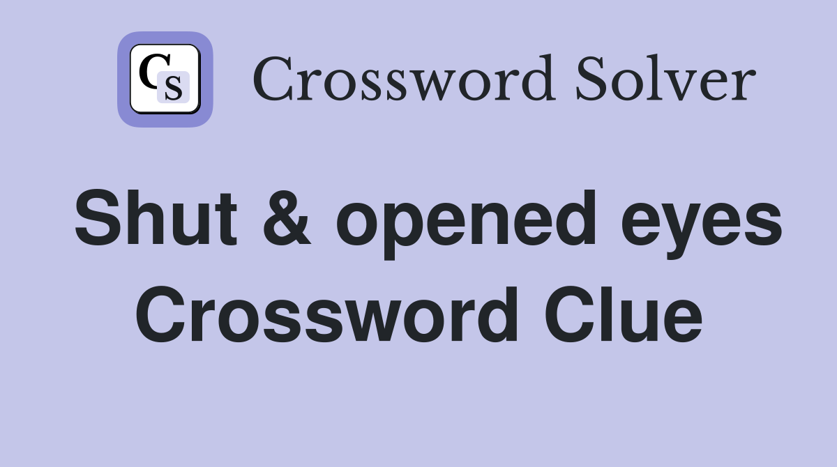 Shut & opened eyes Crossword Clue