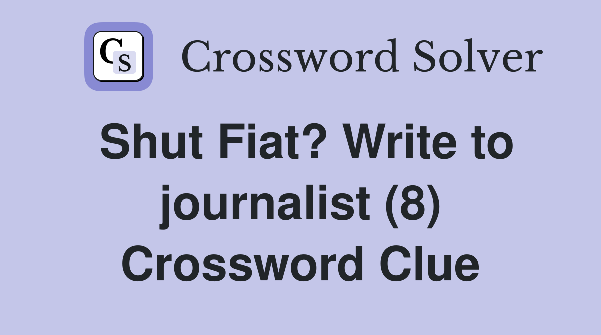 Shut Fiat? Write to journalist (8) Crossword Clue