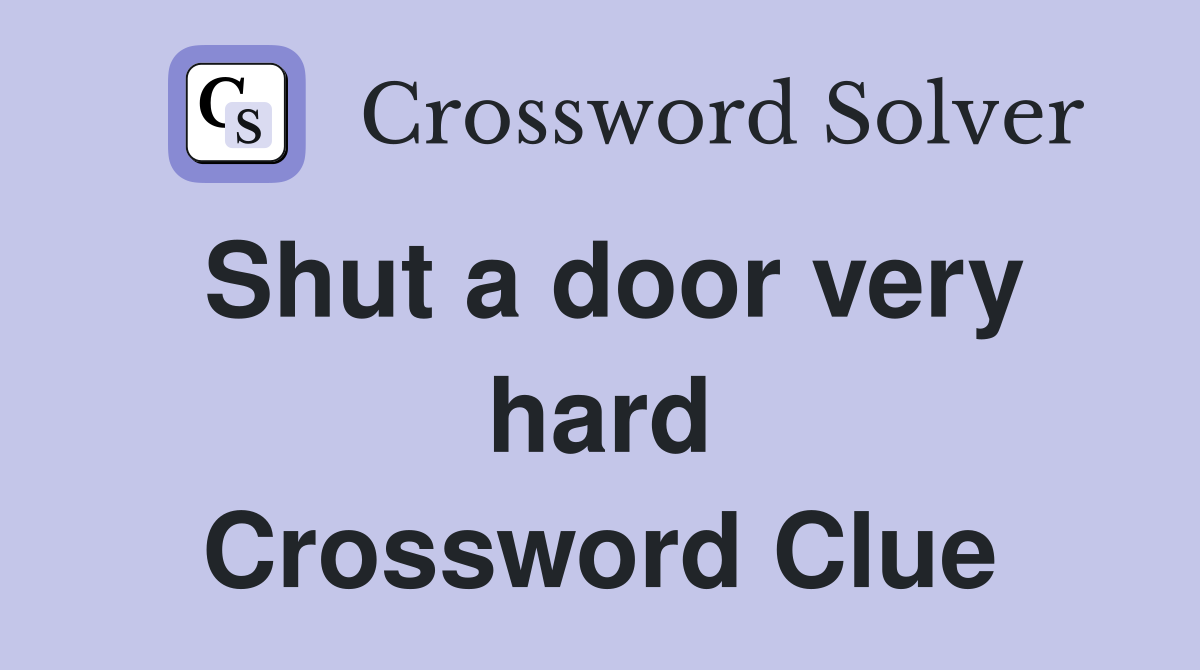 Shut a door very hard Crossword Clue