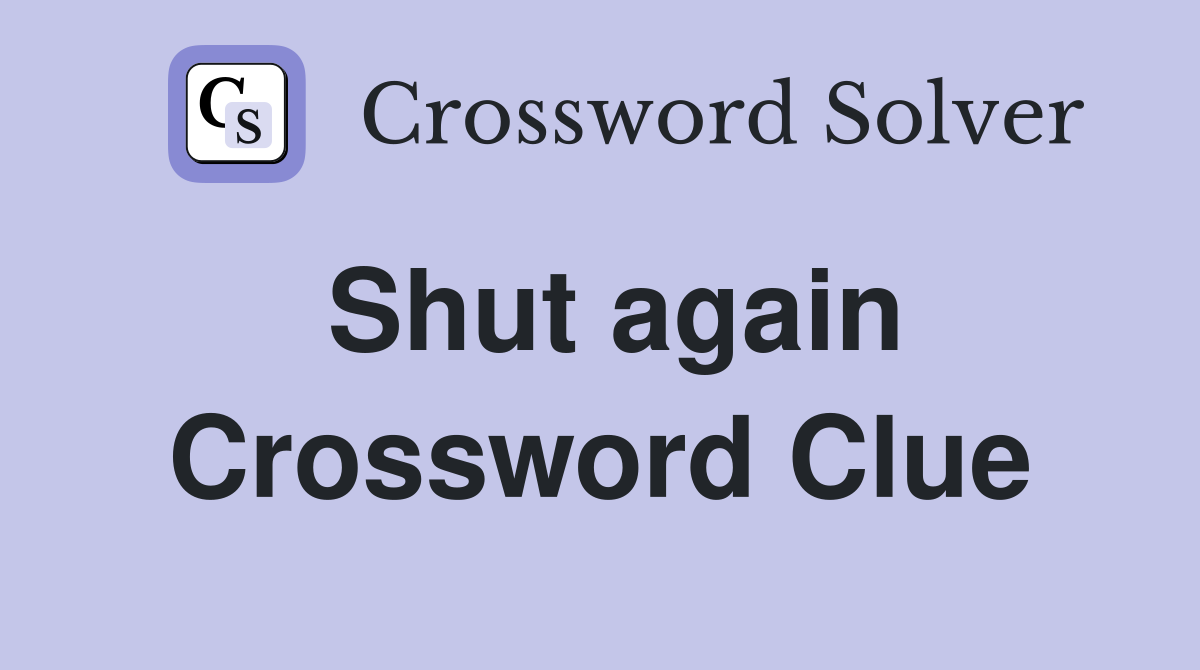 Shut again Crossword Clue