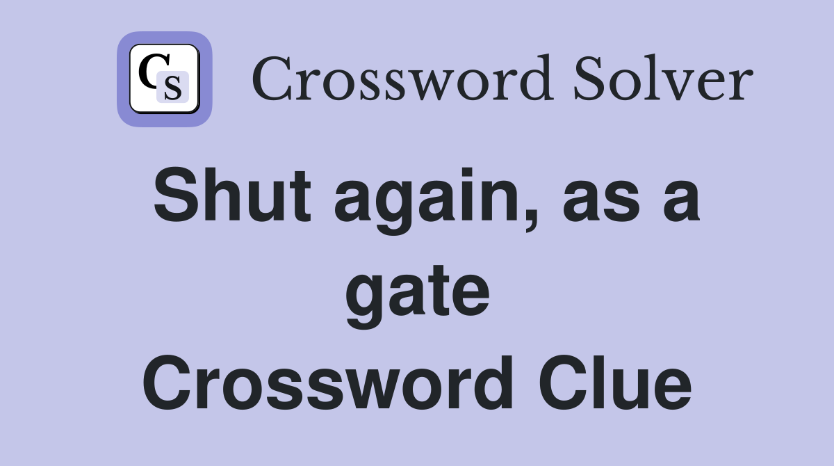 Shut again, as a gate Crossword Clue