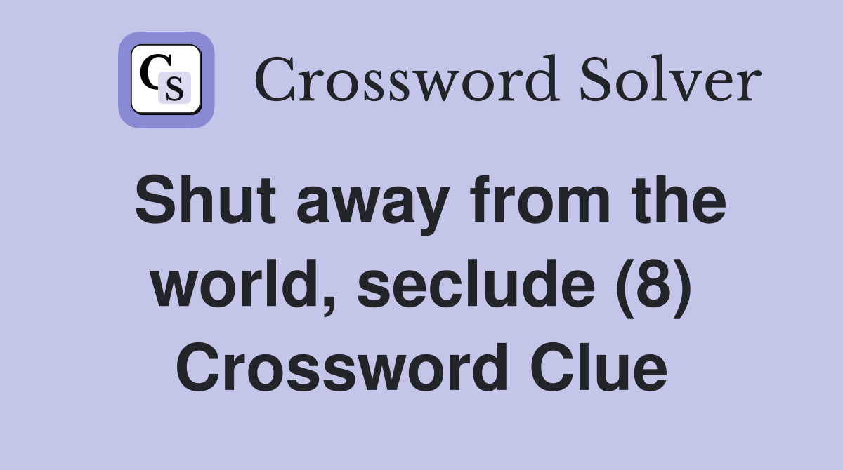 Shut away from the world, seclude (8) Crossword Clue