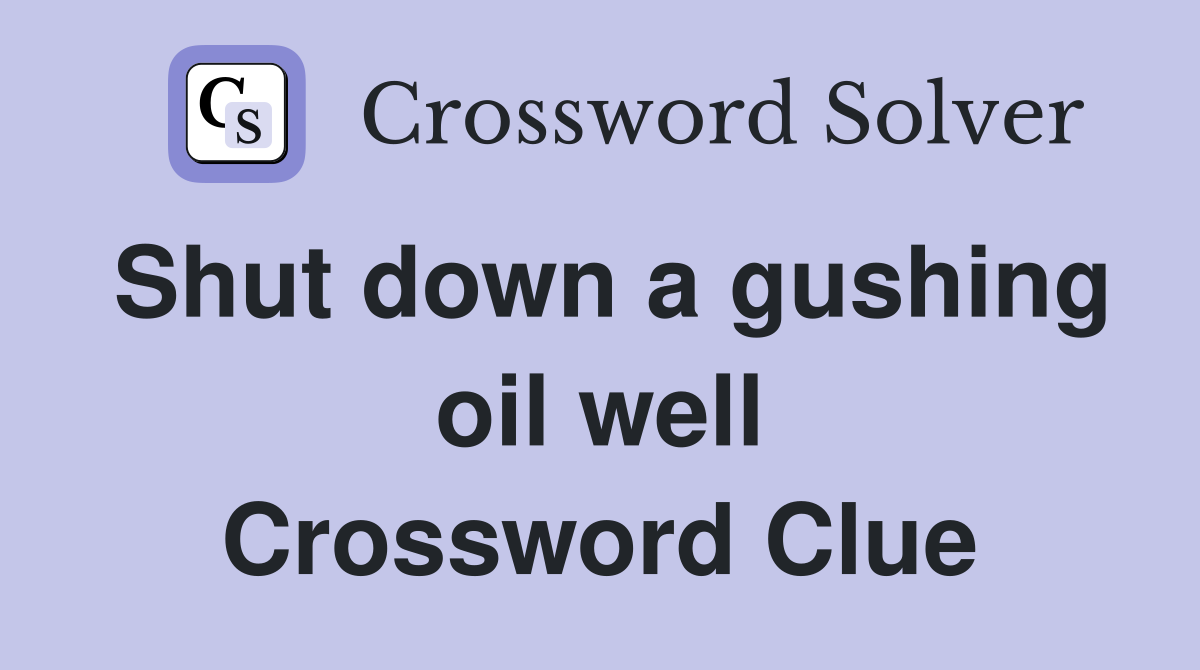 Shut down a gushing oil well Crossword Clue