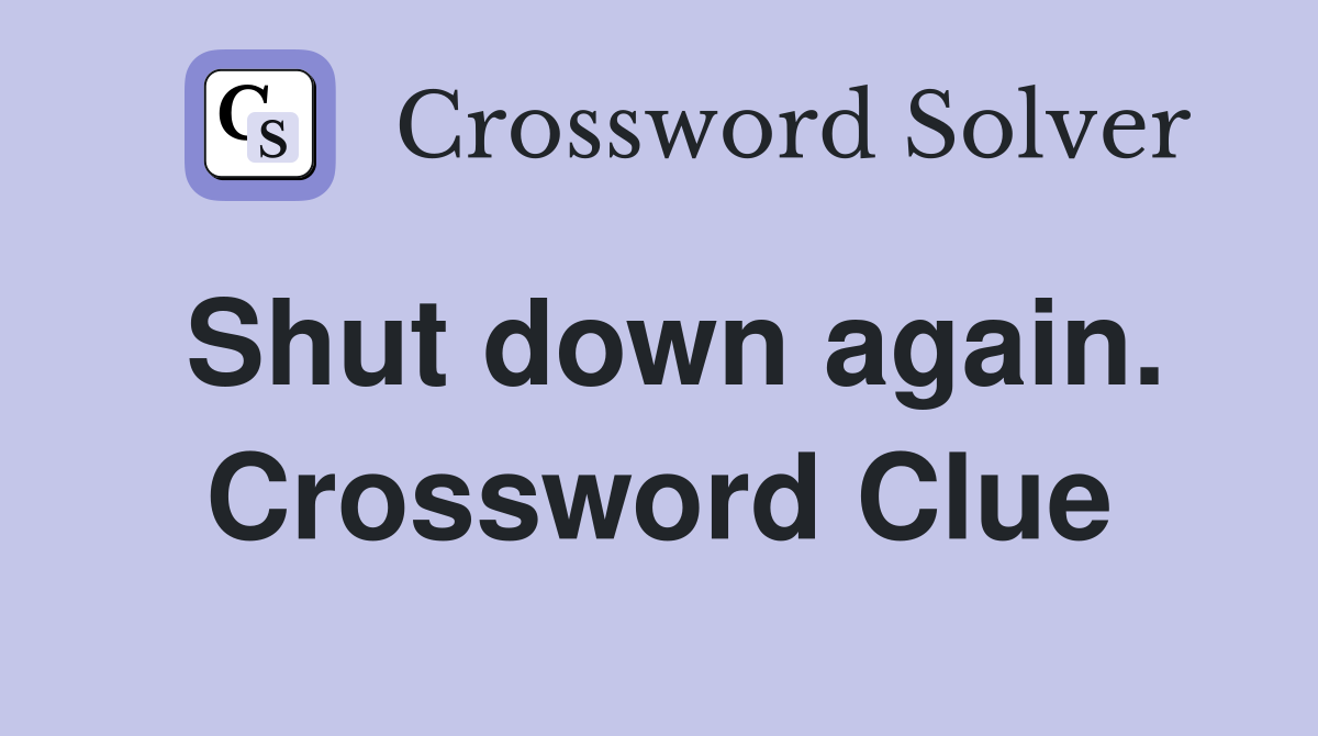 Shut down again. Crossword Clue