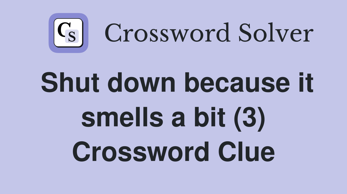 Shut down because it smells a bit (3) Crossword Clue