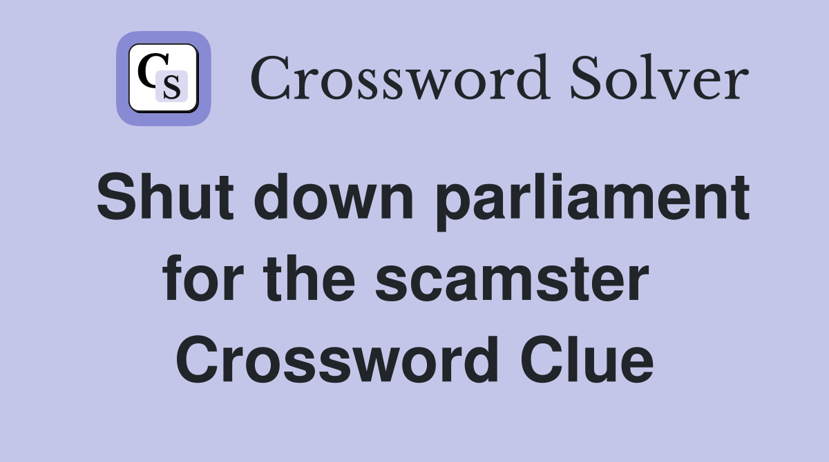 Shut down parliament for the scamster  Crossword Clue