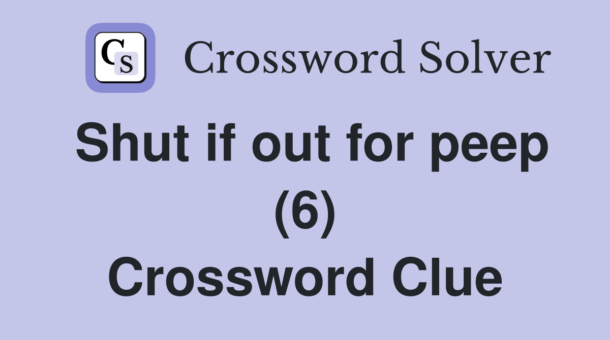 Shut if out for peep (6) Crossword Clue