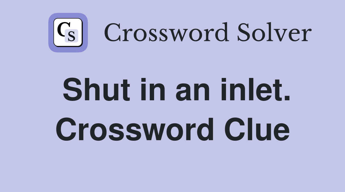 Shut in an inlet. Crossword Clue