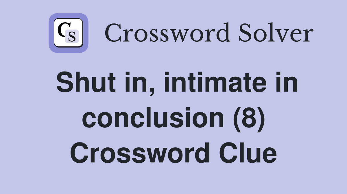 Shut in, intimate in conclusion (8) Crossword Clue