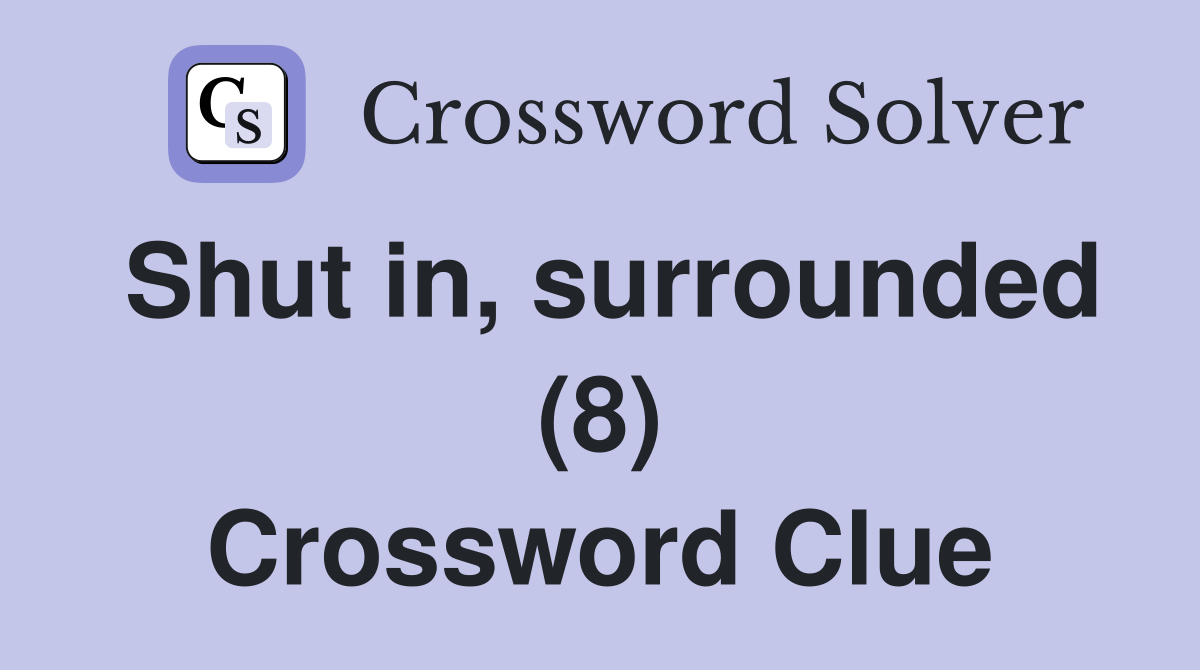 Shut in, surrounded (8) Crossword Clue