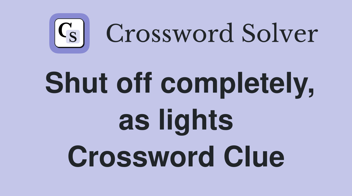 Shut off completely, as lights Crossword Clue