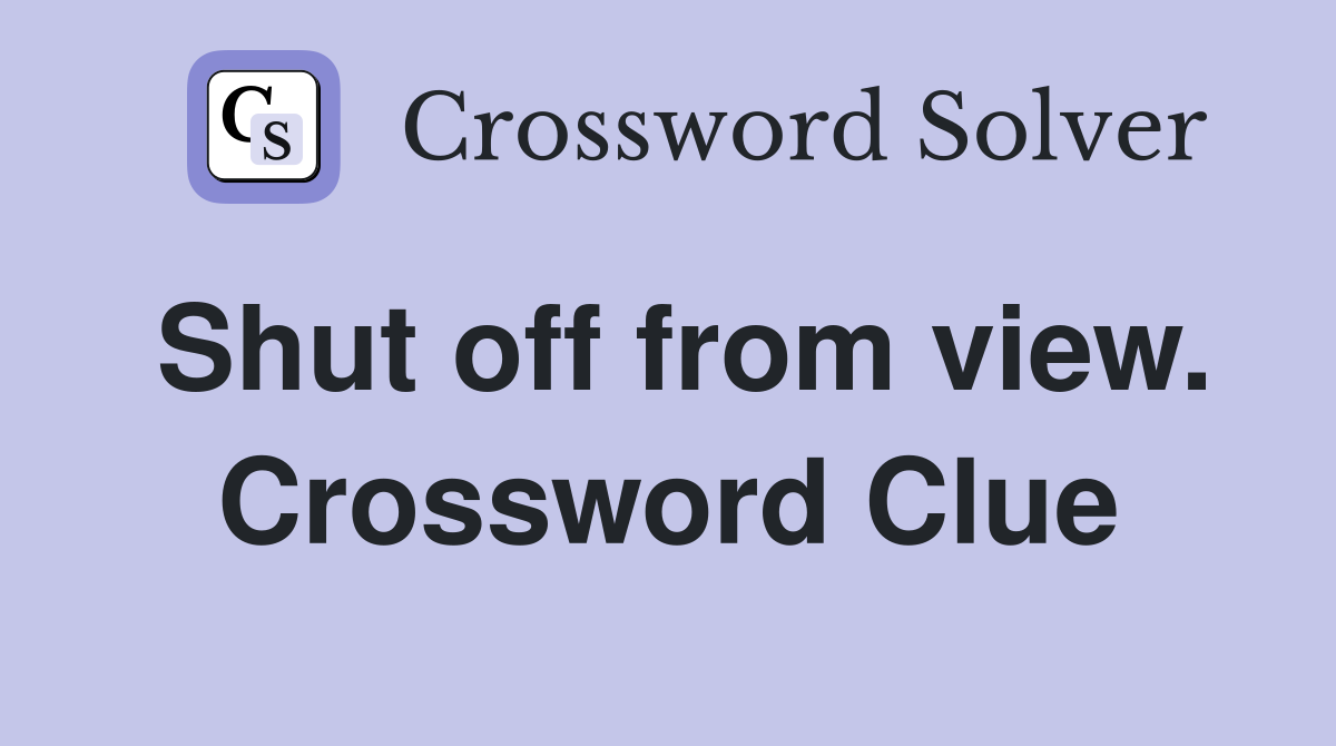 Shut off from view. Crossword Clue