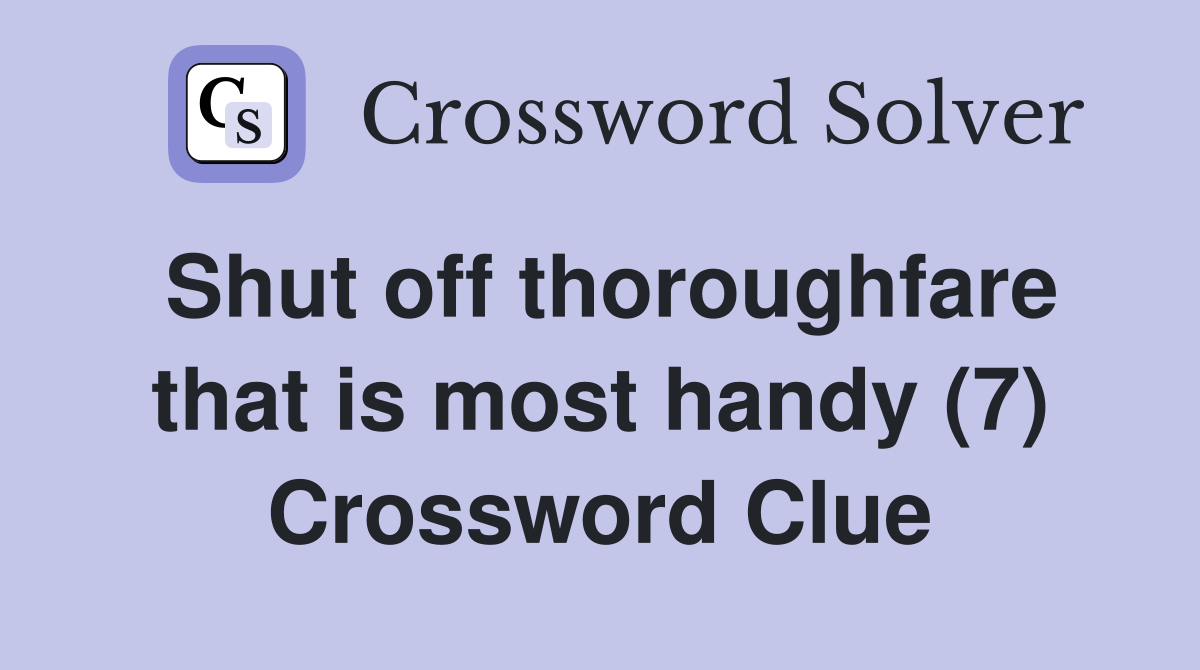 Shut off thoroughfare that is most handy (7) Crossword Clue