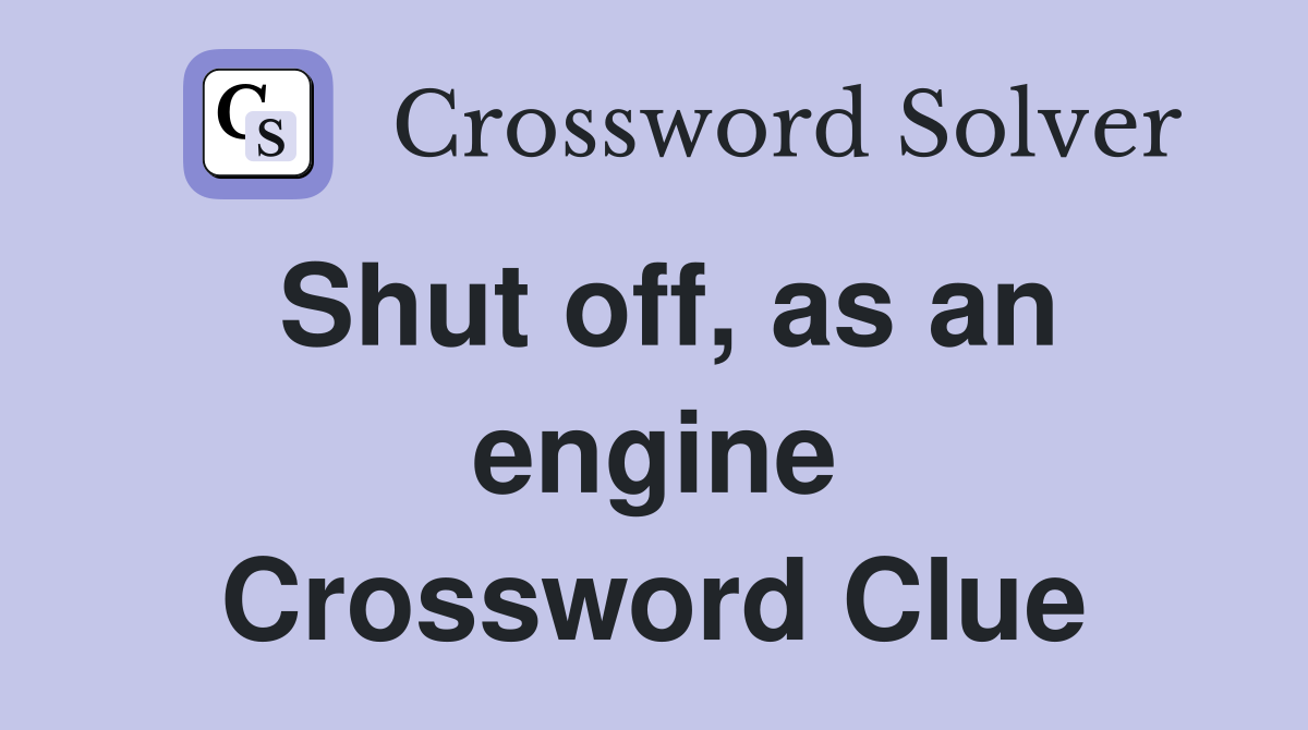 Shut off, as an engine Crossword Clue