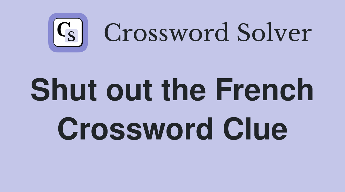 Shut out the French  Crossword Clue