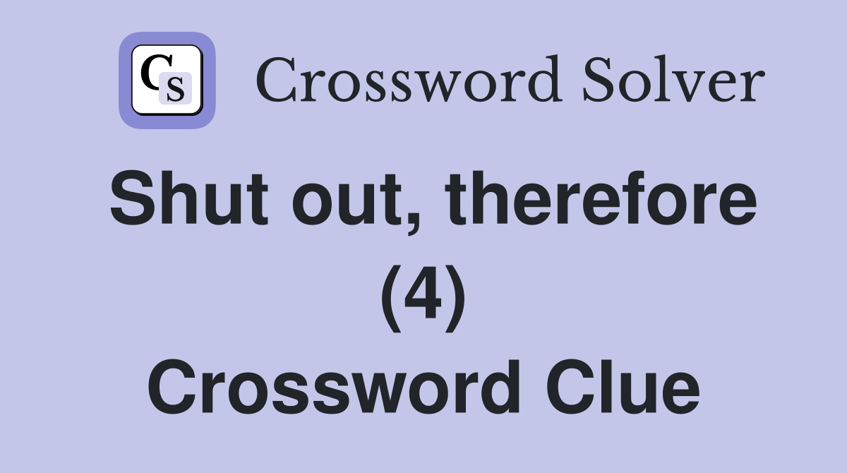Shut out, therefore (4) Crossword Clue